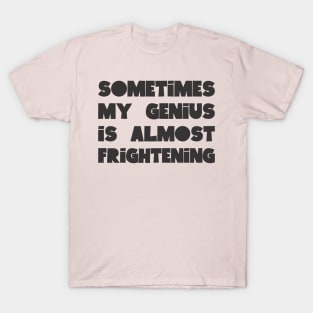 Sometimes My Genius Is Almost Frightening T-Shirt